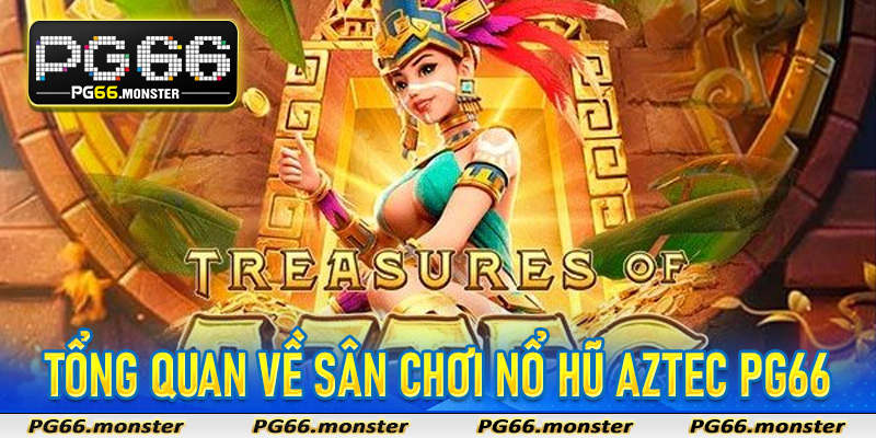 Tổng quan về sân chơi nổ hũ Aztec Pg66