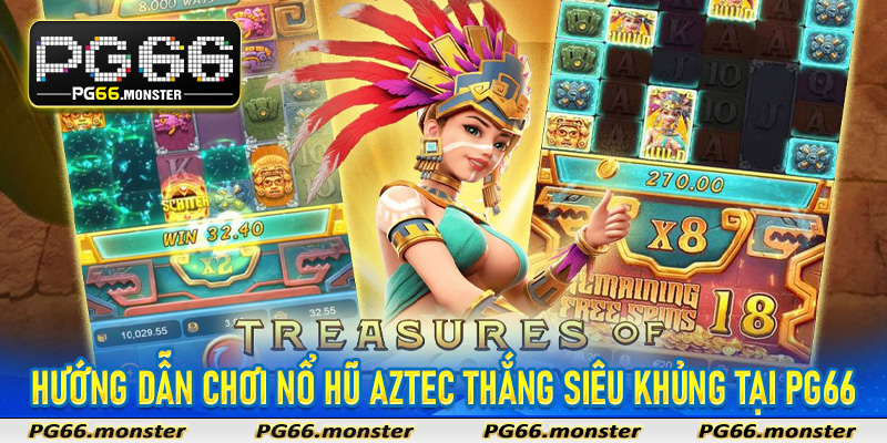 Hướng dẫn chơi nổ hũ Aztec thắng siêu khủng tại PG66