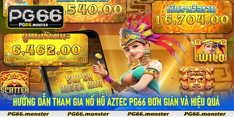 Hướng dẫn tham gia nổ hũ Aztec pg66 đơn giản và hiệu quả