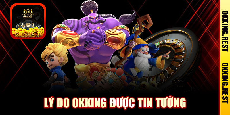 Lý do OKKing được tin tưởng