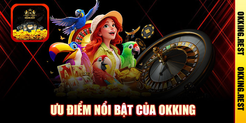 Ưu điểm nổi bật của OKKing